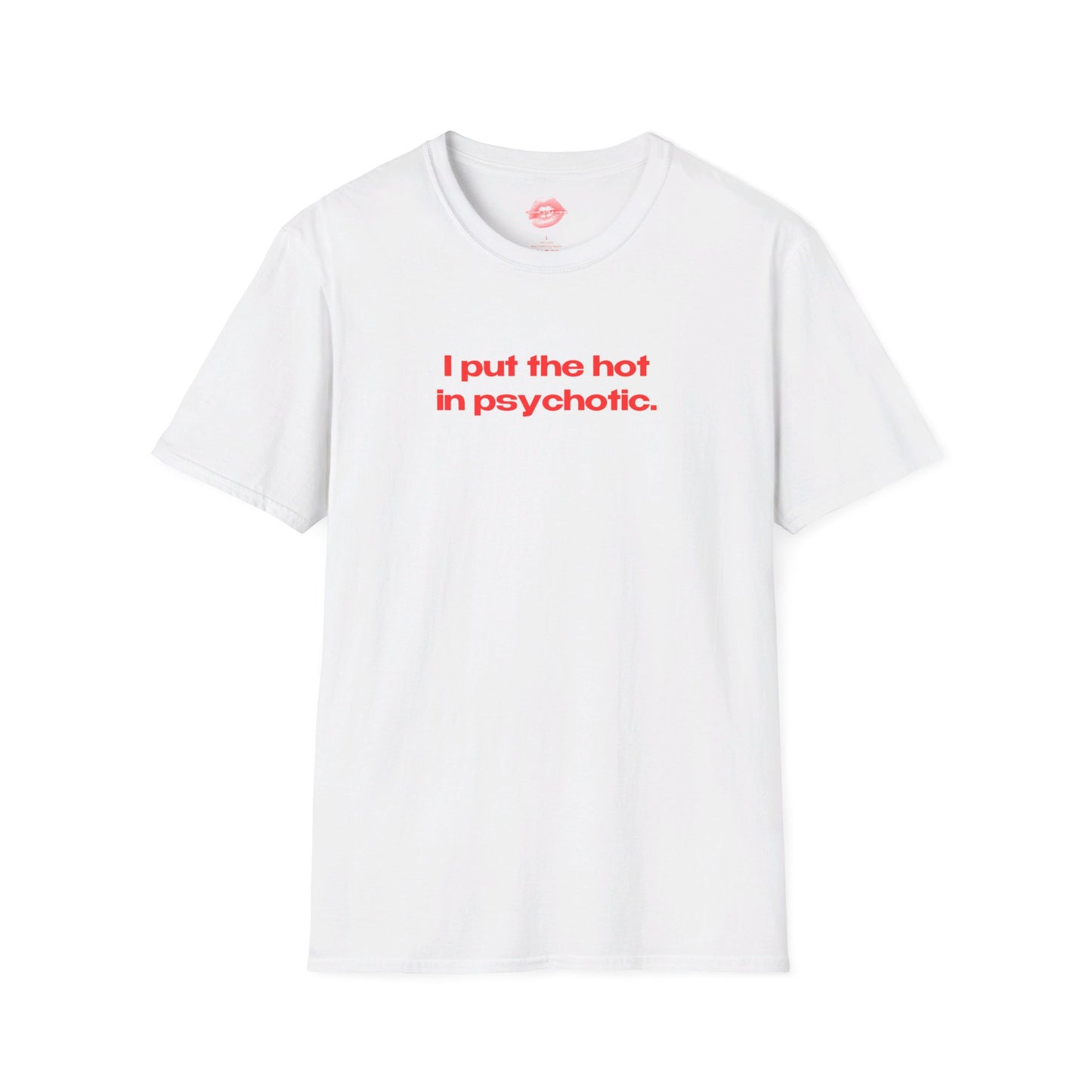 "I Put The Hot In Psychotic." | Text Only | T-Shirt