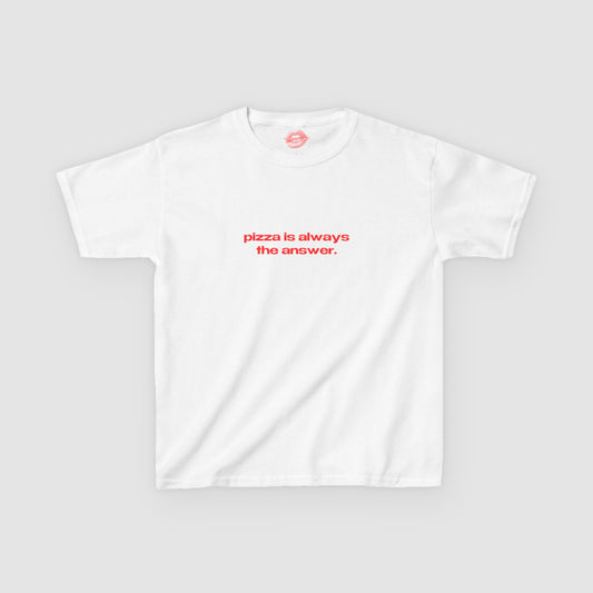 "Pizza Is Always The Answer." | Text Only | Baby Tee