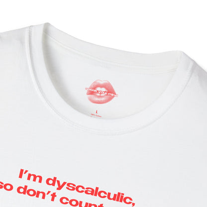 "I'm Dyscalculic, So Don't Count On Me." | Text Only | T-Shirt