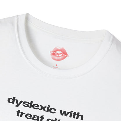 "Dyslexic With Treat Gits." | Text Only | T-Shirt