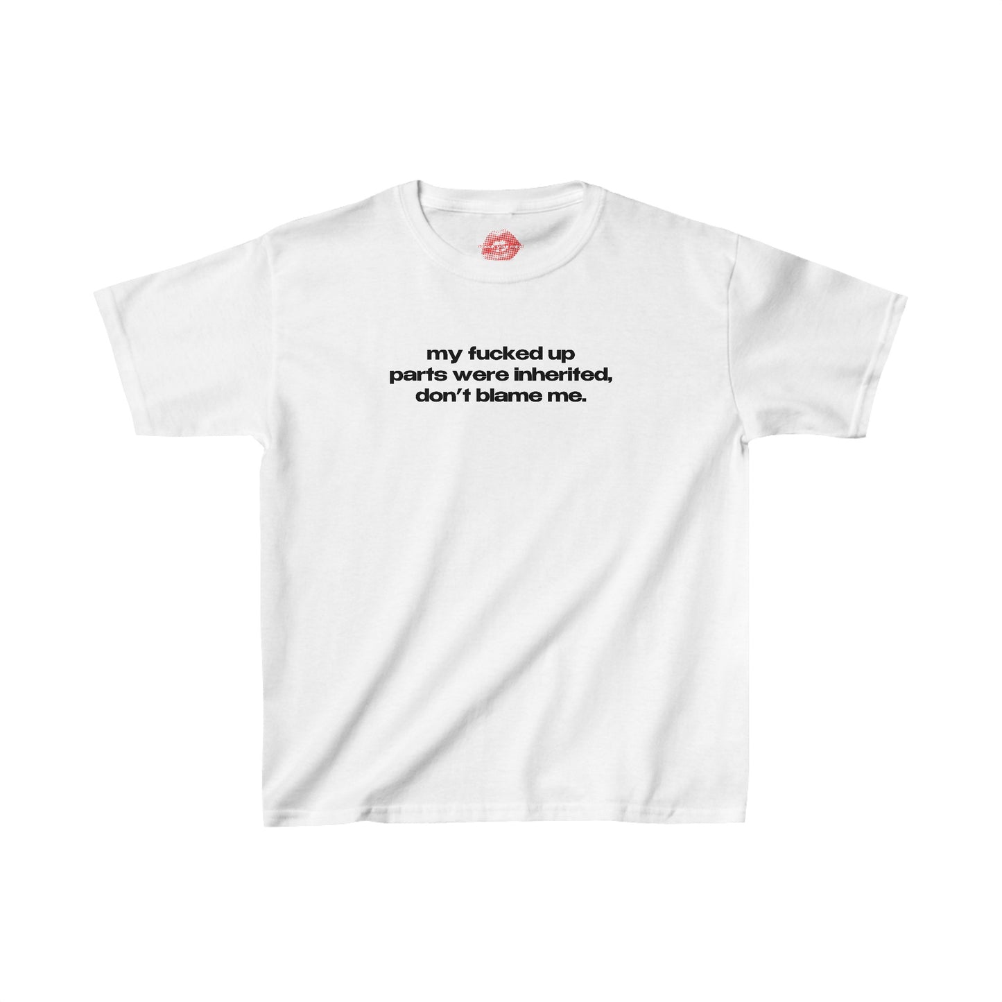 "My Fucked Up Parts Were Inherited, Don't Blame Me." | Text Only | Baby Tee