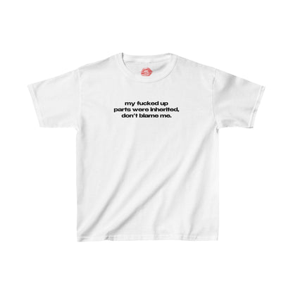 "My Fucked Up Parts Were Inherited, Don't Blame Me." | Text Only | Baby Tee