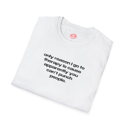 "Only Reason I Go To Therapy Is Cause Apparently You Can't Punch People." | Text Only | T-Shirt