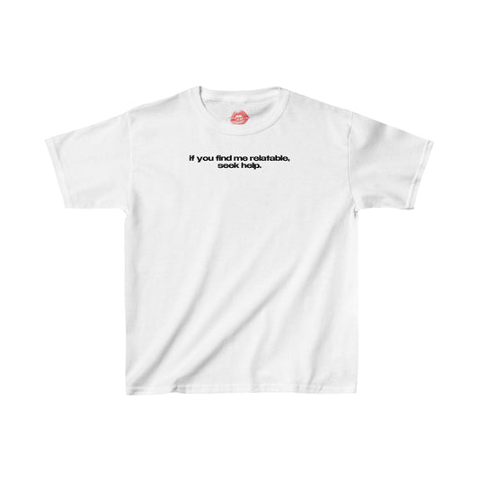 "If You Find Me Relatable, Seek Help." | Text Only | Baby Tee