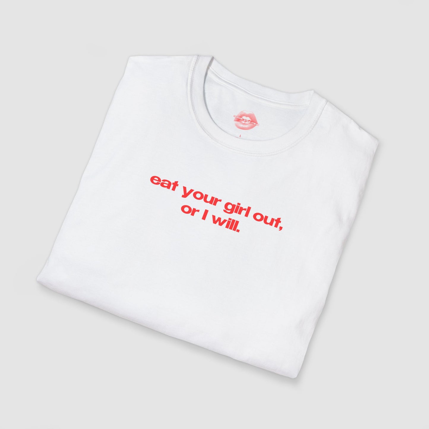 "Eat Your Girl Out, Or I Will." | Text Only | T-Shirt