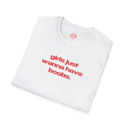 "Girls Just Wanna Have Boobs." | Text Only | T-Shirt