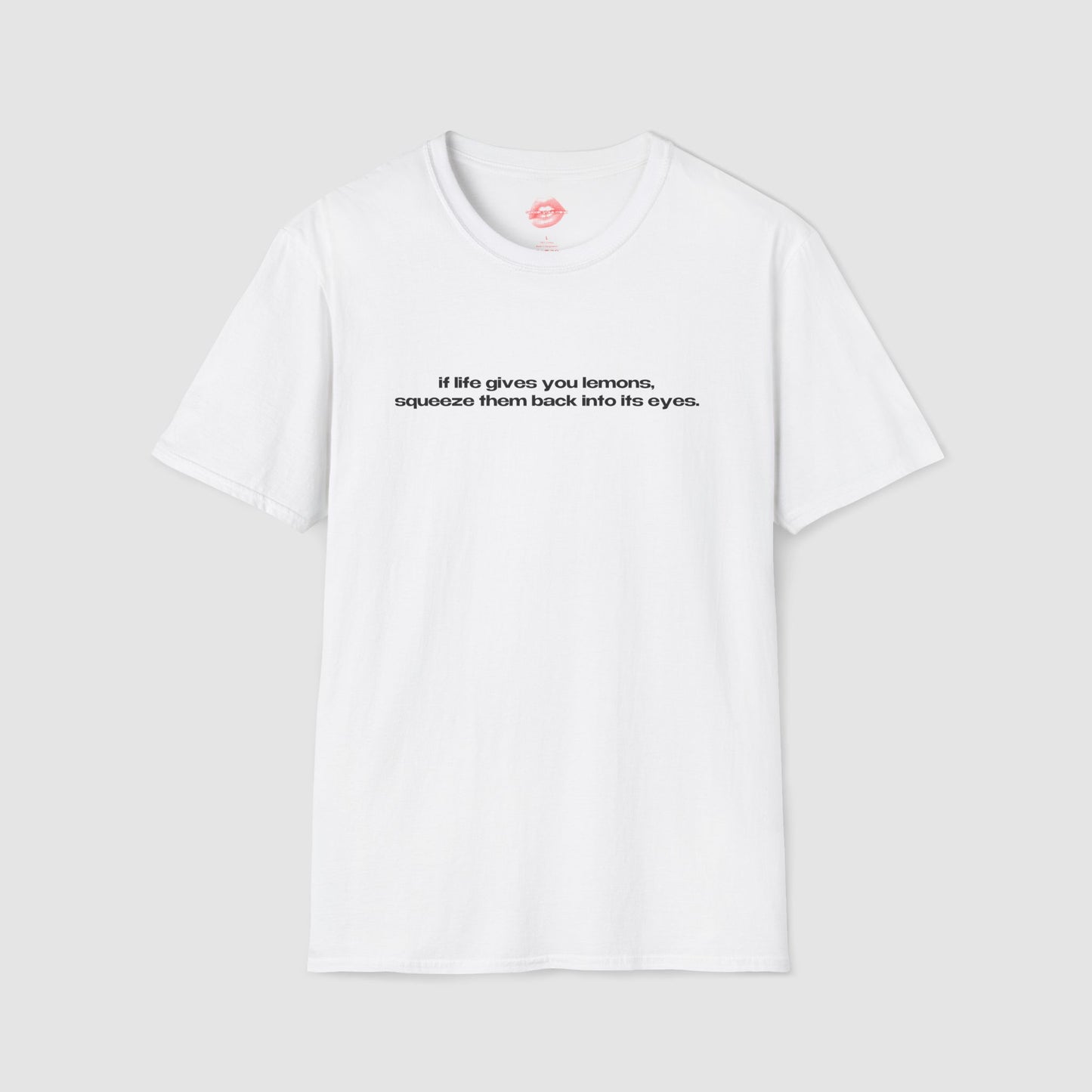 "If Life Gives You Lemons, Squeeze Them Back Into Its Eyes." | Text Only | T-Shirt