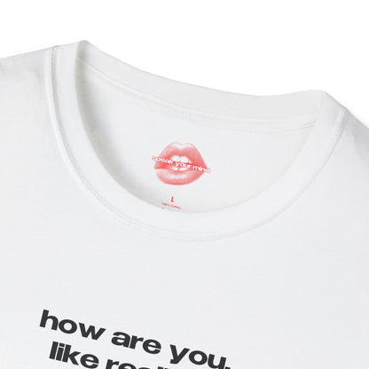 "How Are You, Like Really?" | Text Only | T-Shirt