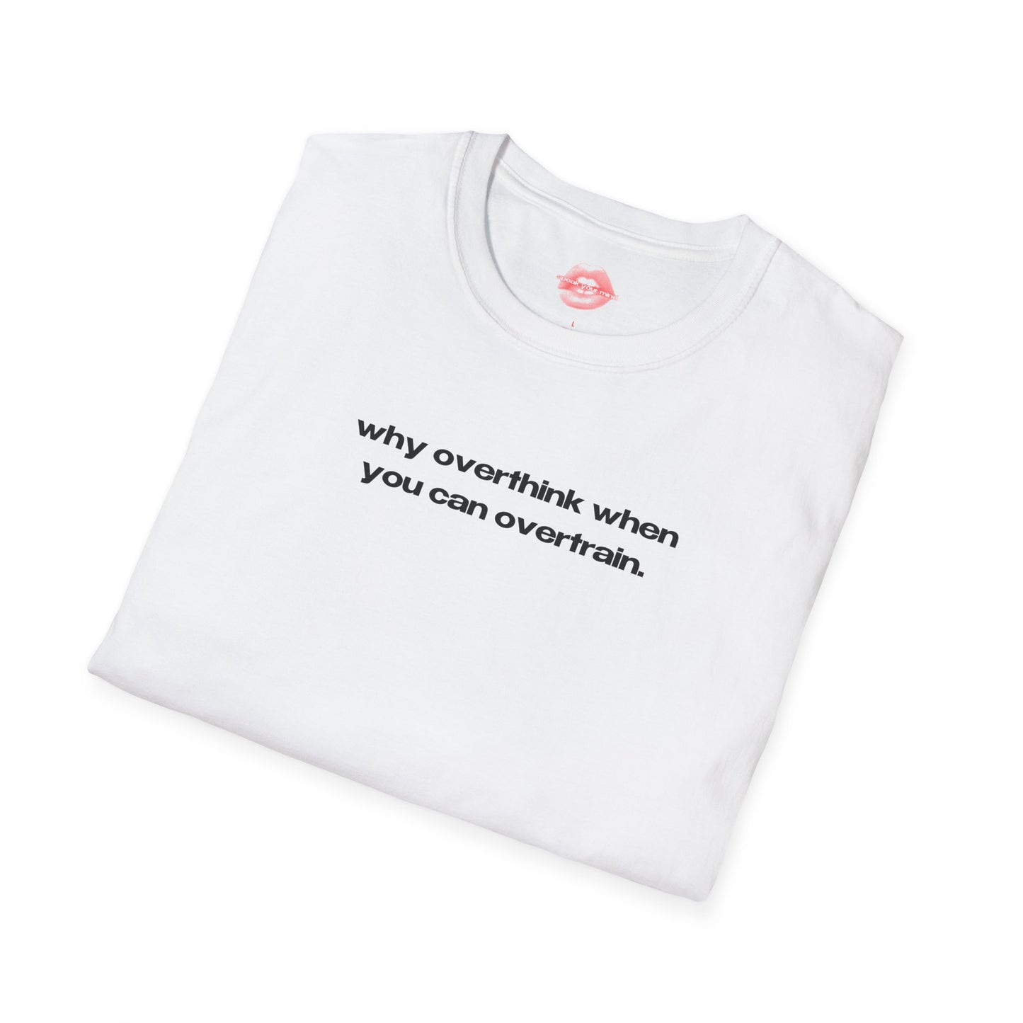 "Why Overthink When You Can Overtrain." | Text Only | T-Shirt