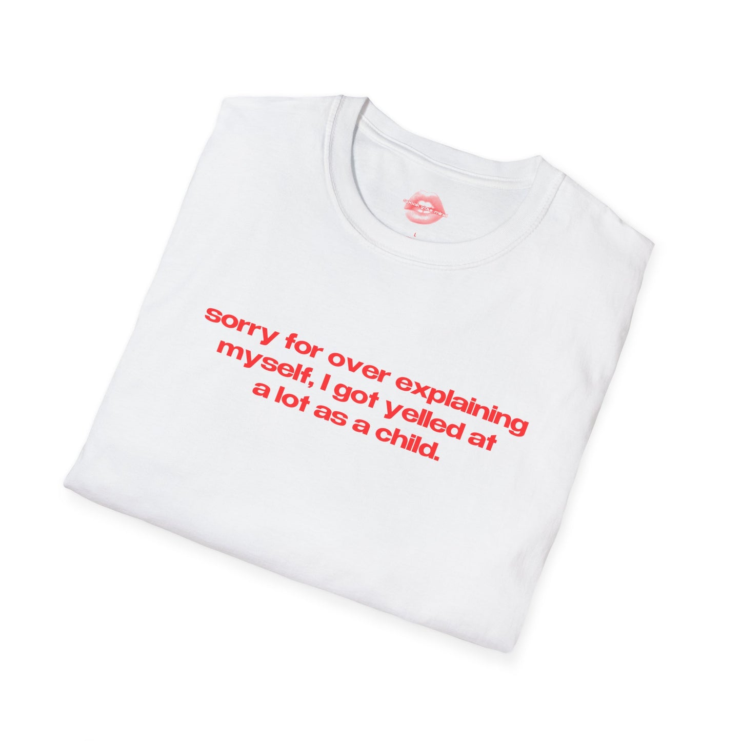 "Sorry For Over Explaining Myself, I Got Yelled At A Lot As A Child." | Text Only | T-Shirt