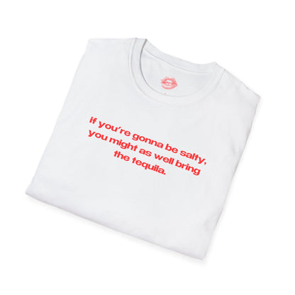 "If You're Gonna Be Salty, You Might As Well Bring The Tequila." | Text Only | T-Shirt