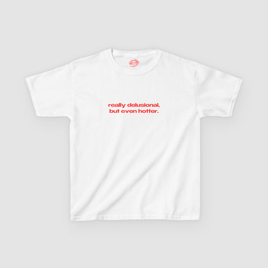 "Really Delusional, But Even Hotter." | Text Only | Baby Tee