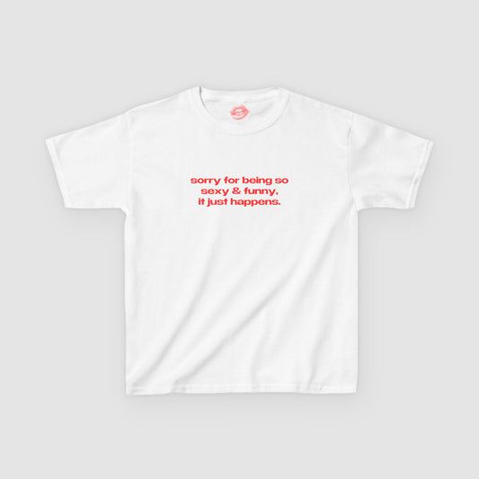 "Sorry For Being So Sexy & Funny, It Just Happens." | Text Only | Baby Tee