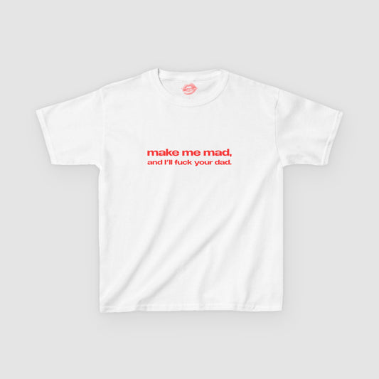 "Make Me Mad, And I'll Fuck Your Dad." | Text Only | Baby Tee