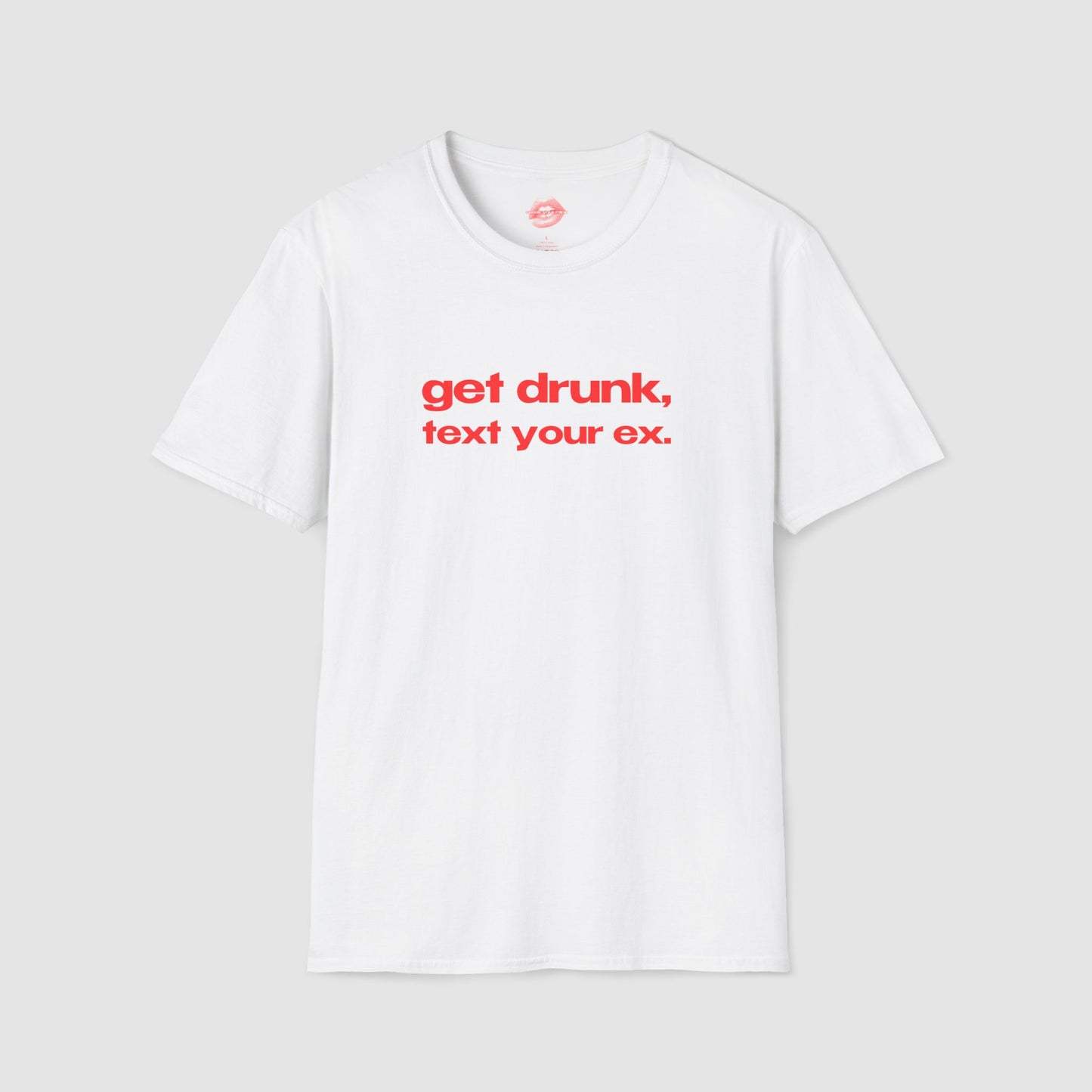 "Get Drunk, Text Your Ex." | Text Only | T-Shirt