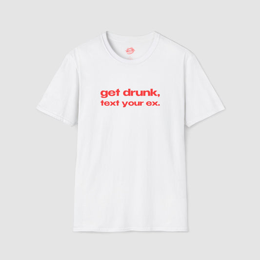 "Get Drunk, Text Your Ex." | Text Only | T-Shirt
