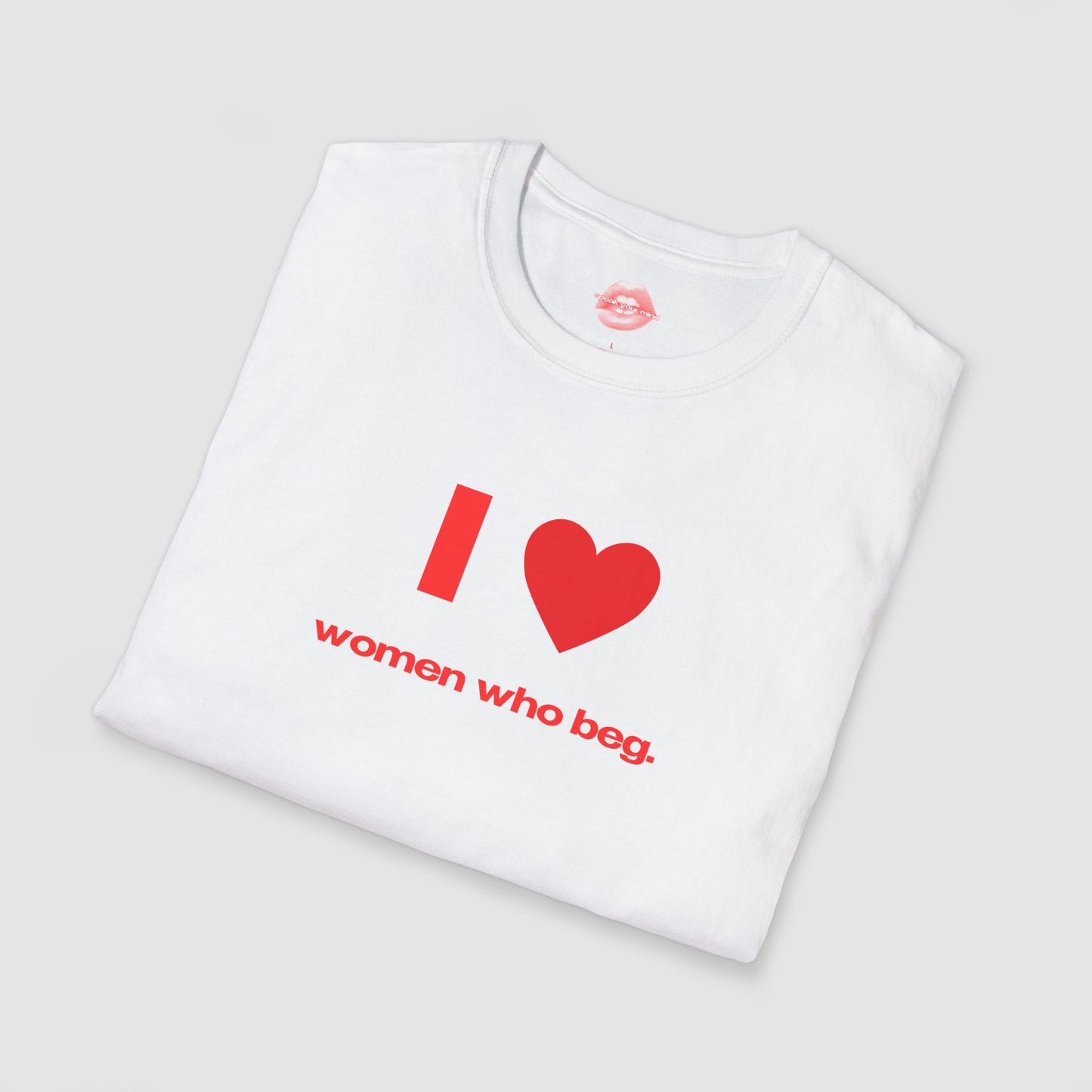 "I Love Women Who Beg." | Heart | T-Shirt