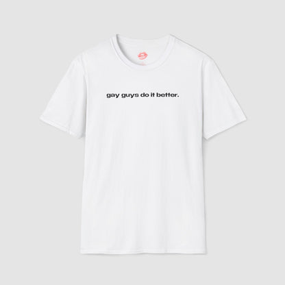 "Gay Guys Do It Better." | Text Only | T-Shirt