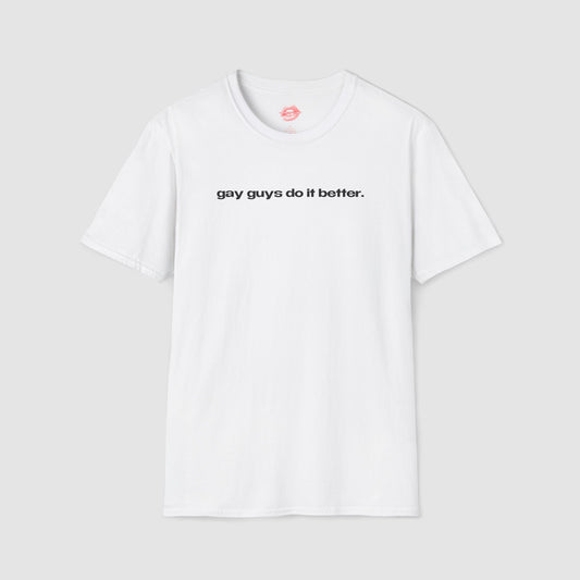 "Gay Guys Do It Better." | Text Only | T-Shirt