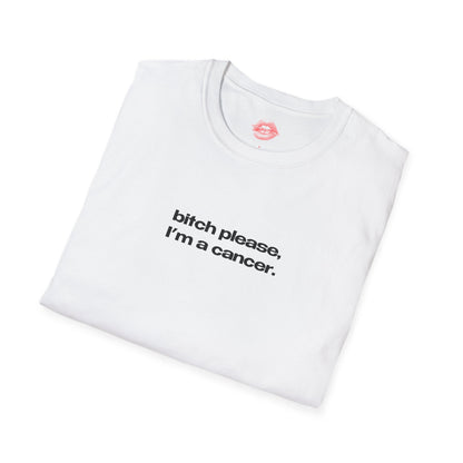 "Bitch Please, I'm A Cancer." | Text Only | T-Shirt