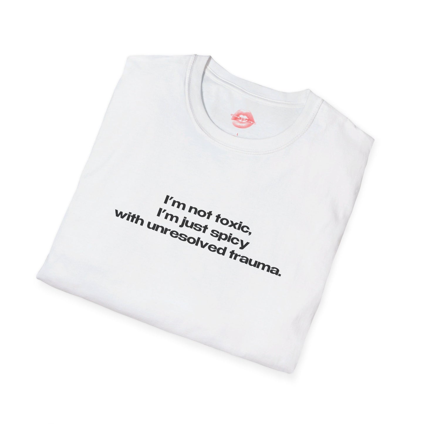 "I'm Not Toxic, I'm Just Spicy With Unresolved Trauma." | Text Only | T-Shirt