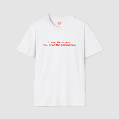 "I Bring The Chaos, You Bring The Bail Money." | Text Only | T-Shirt