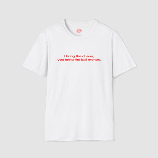 "I Bring The Chaos, You Bring The Bail Money." | Text Only | T-Shirt