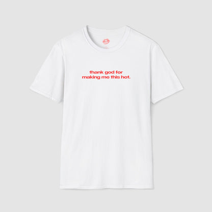 "Thank God For Making Me This Hot." | Text Only | T-Shirt