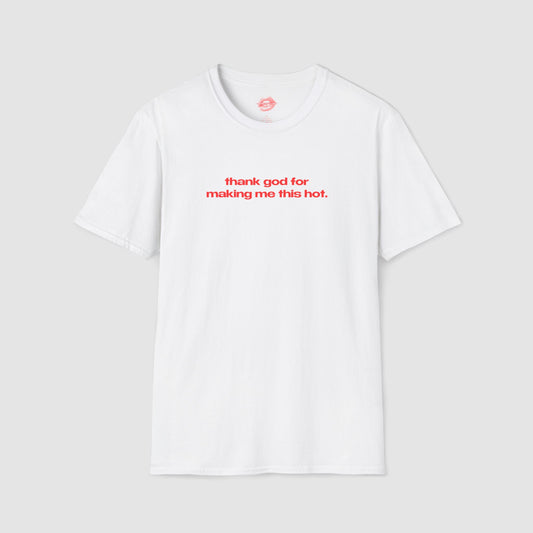 "Thank God For Making Me This Hot." | Text Only | T-Shirt