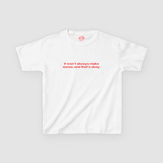 "It Won't Always Make Sense, And That's Okay." | Text Only | Baby Tee