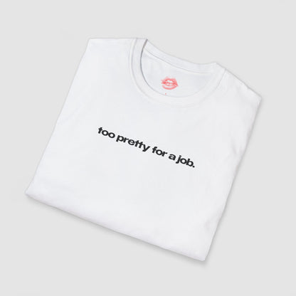 "Too Pretty For A Job." | Text Only | T-Shirt