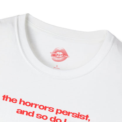 "The Horrors Persist, And So Do I..." | Text Only | T-Shirt