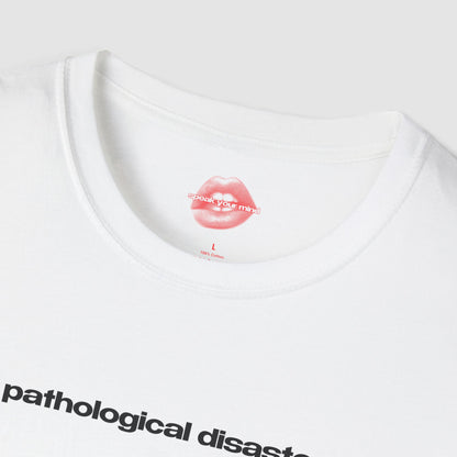"Pathological Disaster." | Text Only | T-Shirt