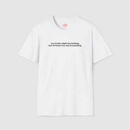 "My Brain Might Be Lacking, But At Least My Ass Is Packing." | Text Only | T-Shirt