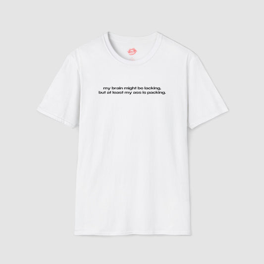 "My Brain Might Be Lacking, But At Least My Ass Is Packing." | Text Only | T-Shirt