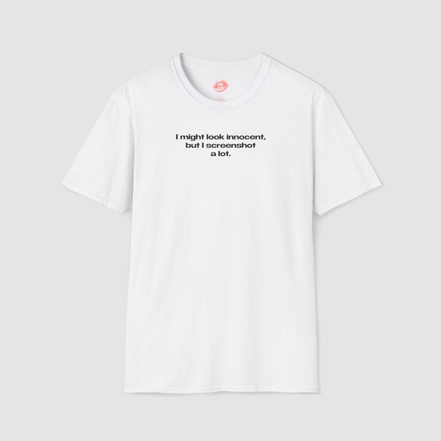 "I Might Look Innocent, But I Screenshot A Lot." | Text Only | T-Shirt