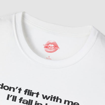"Don't Flirt With Me, I'll Fall In Love." | Text Only | T-Shirt