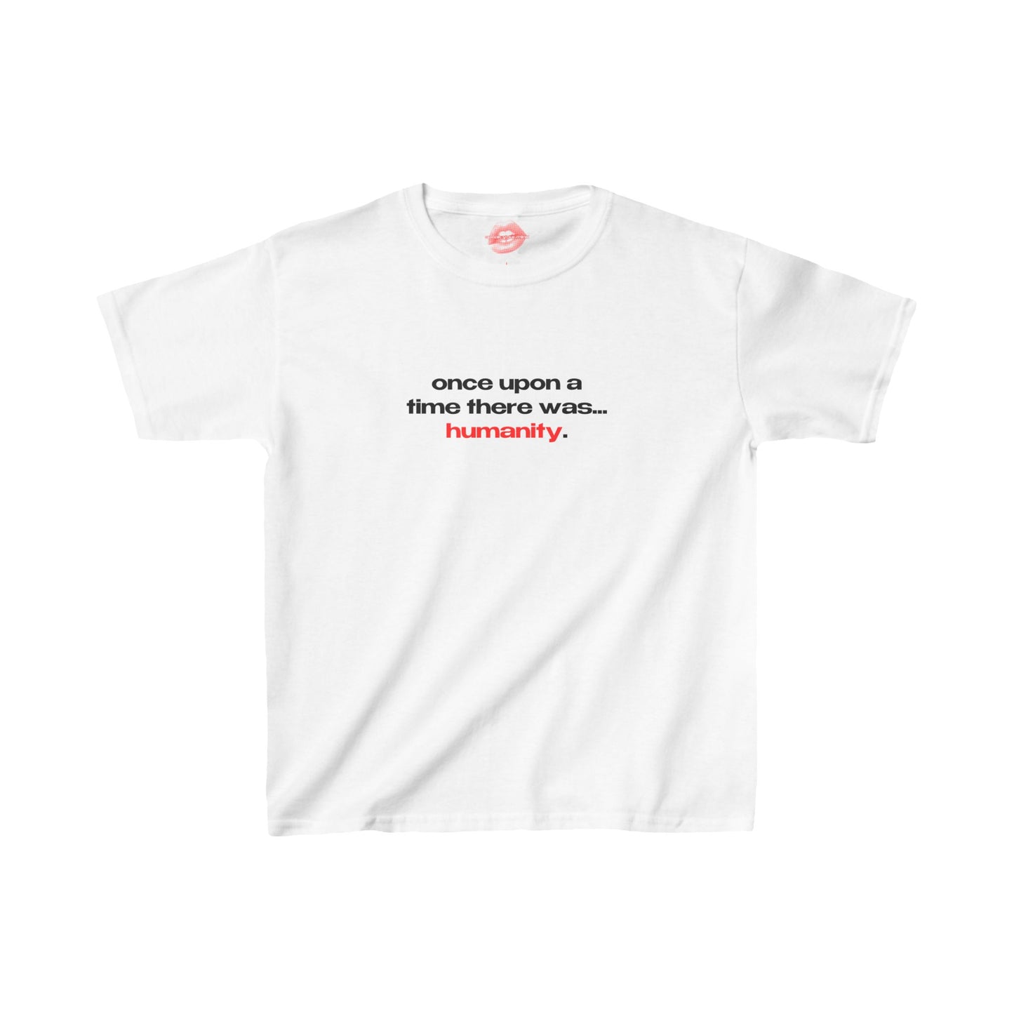 "Once Upon A Time There Was... Humanity." | Text Only | Baby Tee