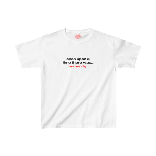 "Once Upon A Time There Was... Humanity." | Text Only | Baby Tee