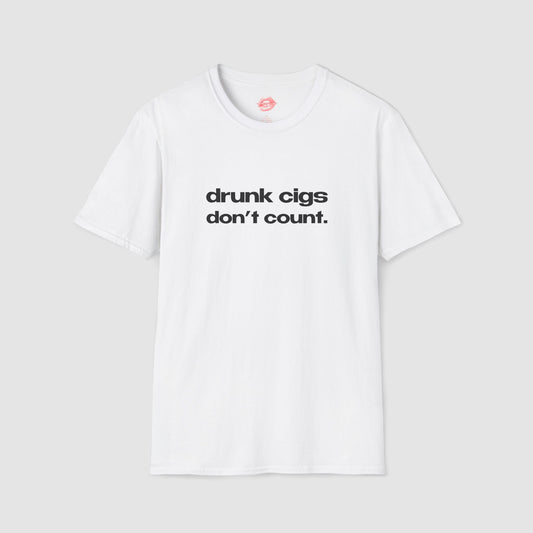 "Drunk Cigs Don't Count." | Text Only | T-Shirt