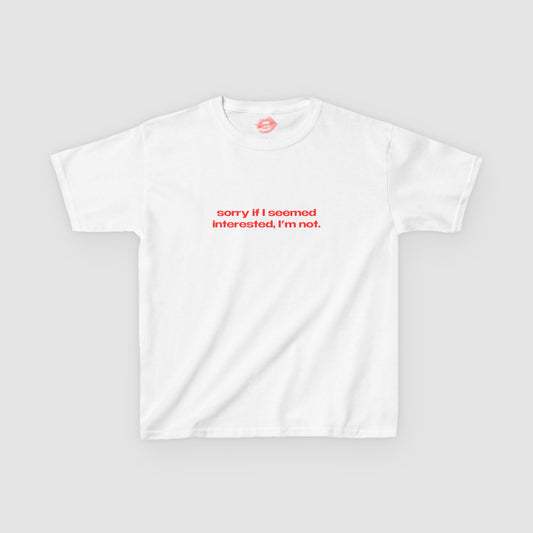 "Sorry If I Seemed Interested, I'm Not." | Text Only | Baby Tee
