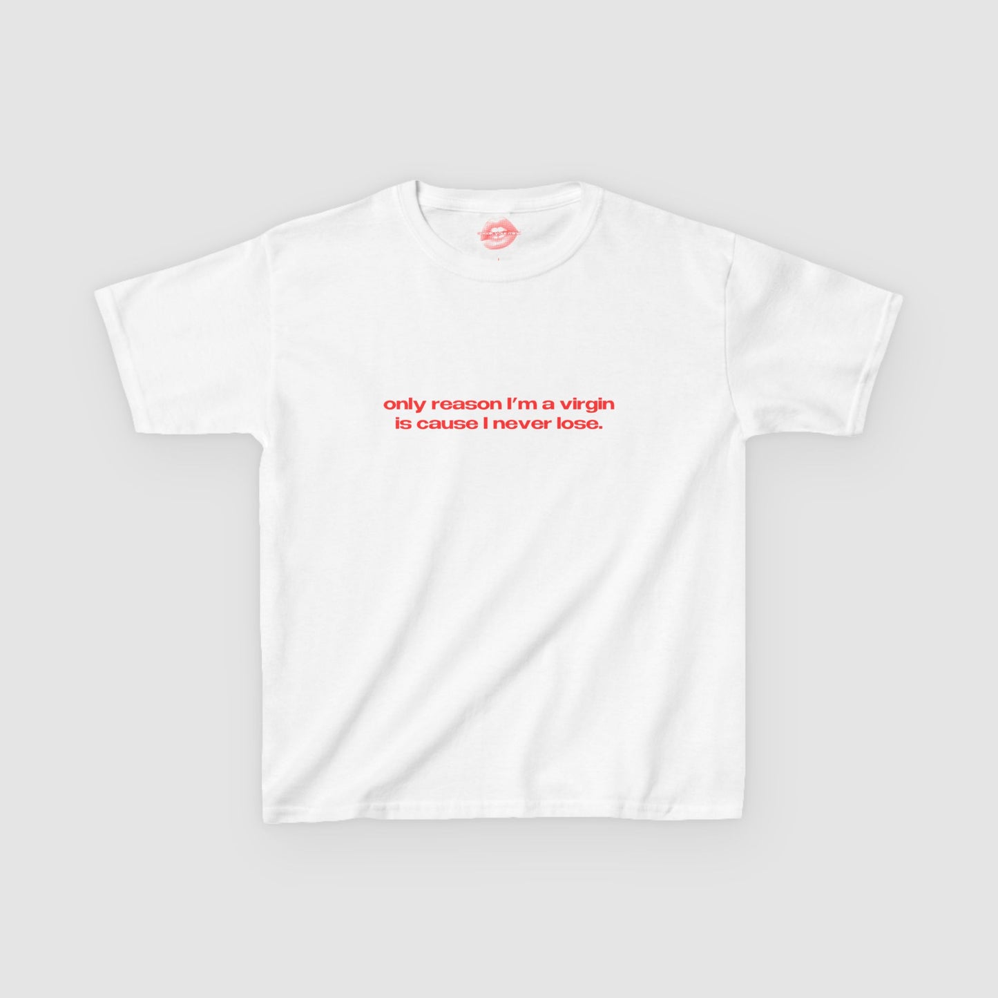 "Only Reason I'm A Virgin Is Cause I Never Lose." | Text Only | Baby Tee