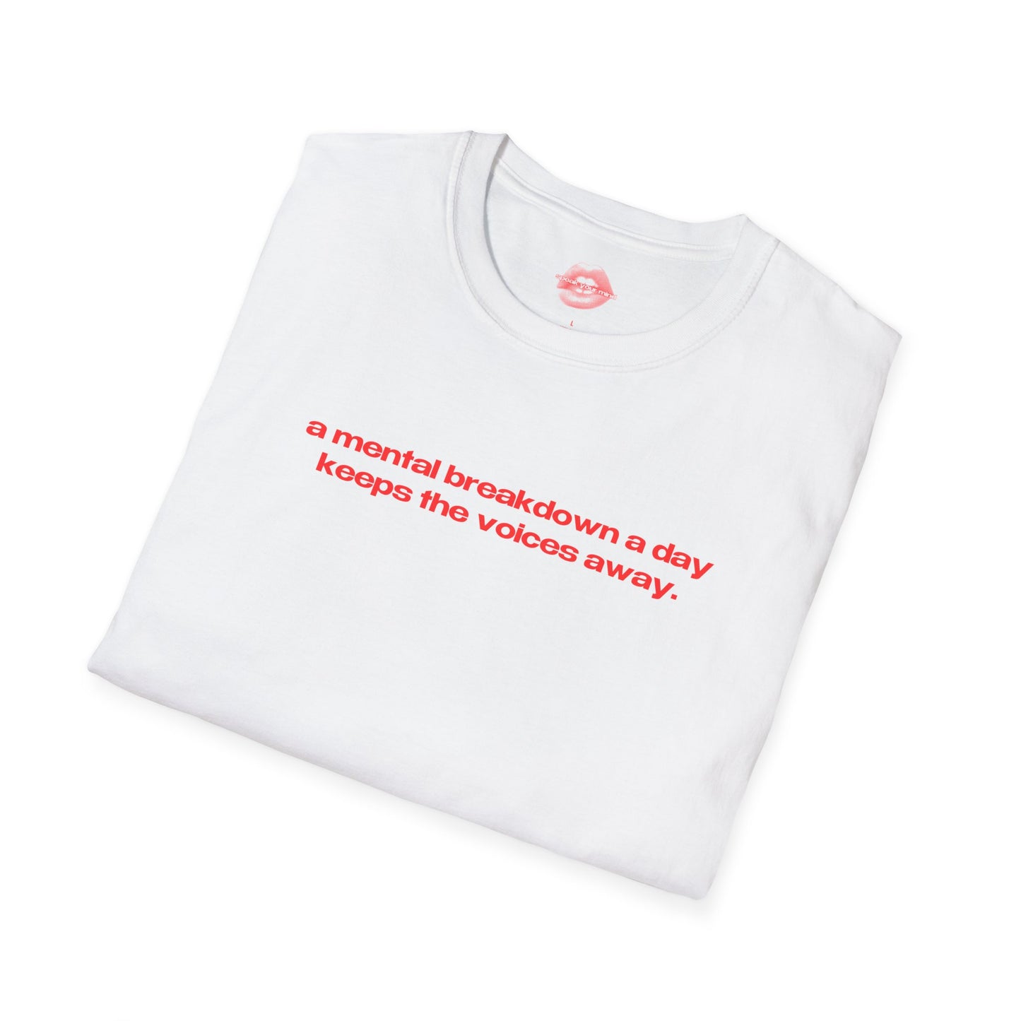 "A Mental Breakdown A Day Keeps The Voices Away." | Text Only | T-Shirt