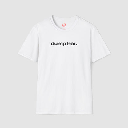 "Dump Her." | Text Only | T-Shirt
