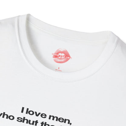 "I Love Men, Who Shut The Fuck Up." | Text Only | T-Shirt