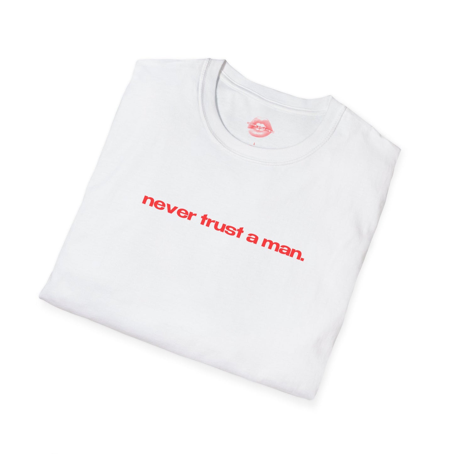 "Never Trust A Man." | Text Only | T-Shirt