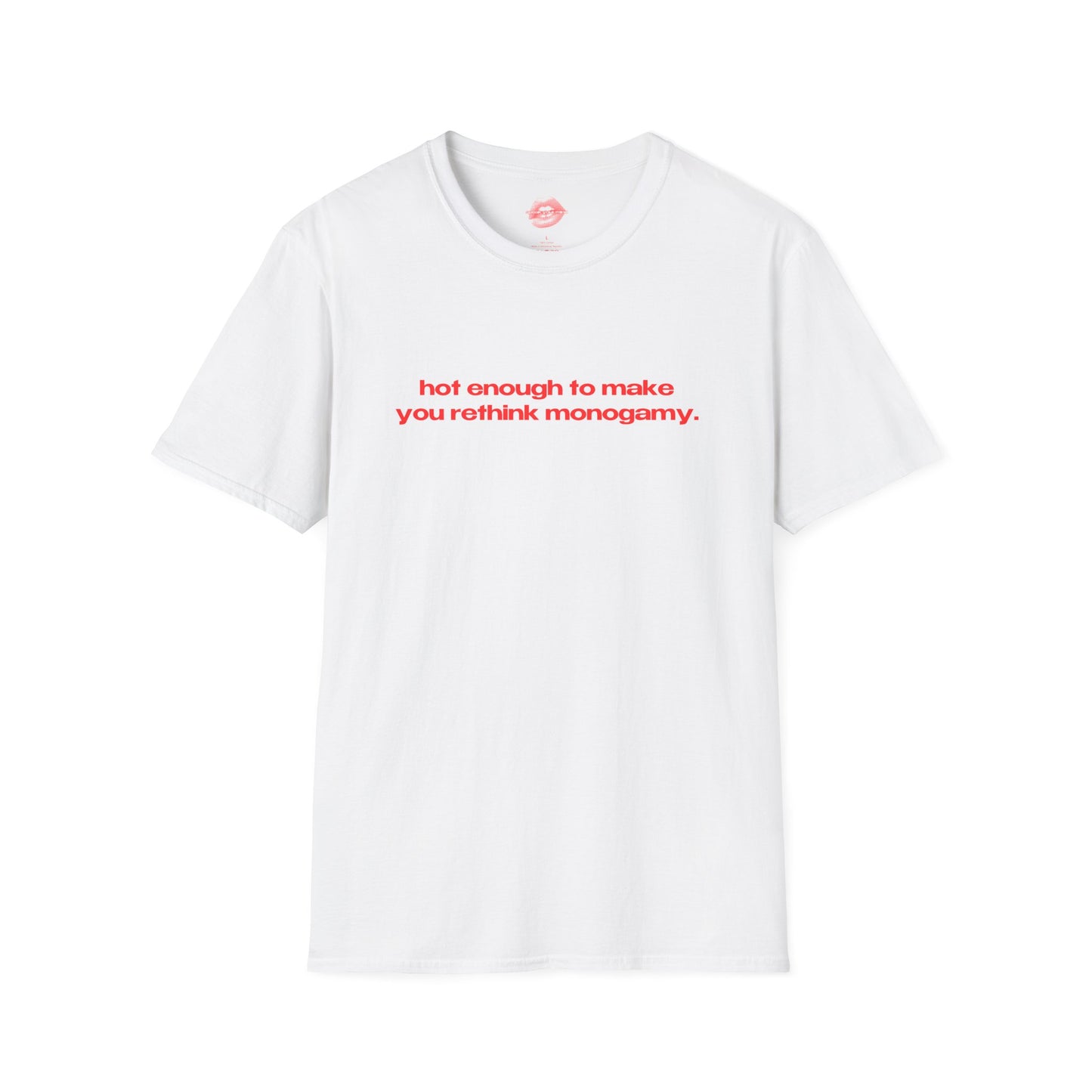 "Hot Enough To Make You Rethink Monogamy." | Text Only | T-Shirt