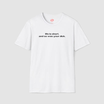 "Life Is Short, And So Was Your Dick." | Text Only | T-Shirt