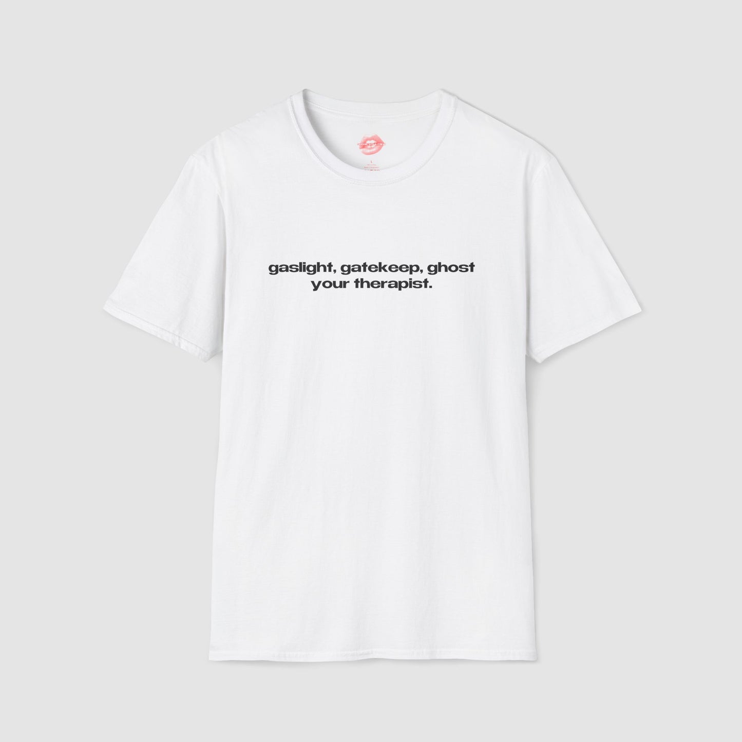 "Gaslight, Gatekeep, Ghost Your Therapist." | Text Only | T-Shirt