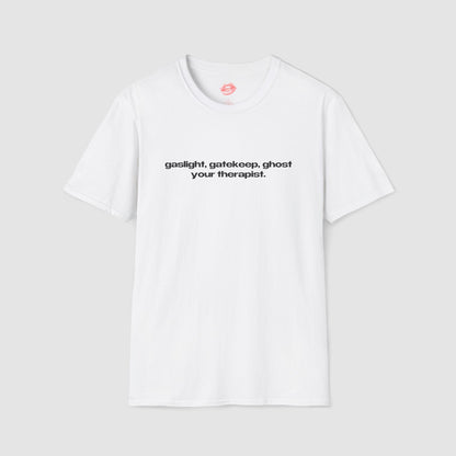 "Gaslight, Gatekeep, Ghost Your Therapist." | Text Only | T-Shirt